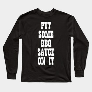 Put some bbq sauce on it T-shirt Long Sleeve T-Shirt